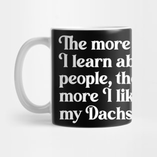 The More I Learn About People, the More I Like My Dachshund Mug